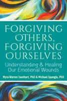 Odpúšťať druhým, odpúšťať sebe: Pochopenie a liečenie našich emocionálnych zranení - Forgiving Others, Forgiving Ourselves: Understanding and Healing Our Emotional Wounds