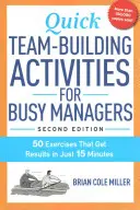 Rýchle teambuildingové aktivity pre zaneprázdnených manažérov: 50 cvičení, ktoré prinesú výsledky už za 15 minút - Quick Team-Building Activities for Busy Managers: 50 Exercises That Get Results in Just 15 Minutes