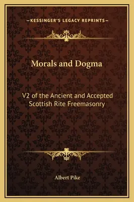 Morálka a dogma: V2 starobylého a prijatého škótskeho obradu slobodomurárstva - Morals and Dogma: V2 of the Ancient and Accepted Scottish Rite Freemasonry