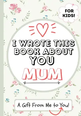 Túto knihu som napísal o tebe, mami: Detská darčeková kniha pre výnimočnú mamu - ideálna pre deti - 7 x 10 palcov - I Wrote This Book About You Mum: A Child's Fill in The Blank Gift Book For Their Special Mum - Perfect for Kid's - 7 x 10 inch