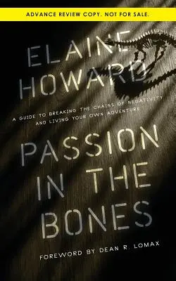 Vášeň v kostiach: Príručka, ako sa zbaviť reťazí negativizmu a prežiť vlastné dobrodružstvo - Passion in the Bones: A Guide to Breaking the Chains of Negativity and Living Your Own Adventure