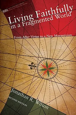 Žiť verne v roztrieštenom svete: Od MacIntyrovej knihy Po cnosti k novému mníšstvu - Living Faithfully in a Fragmented World: From MacIntyre's After Virtue to a New Monasticism