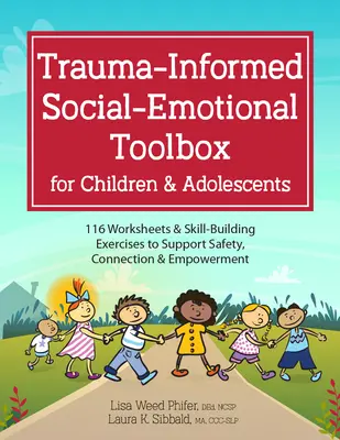 Trauma-Informed Social-Emotional Toolbox for Children & Adolescents (Súbor sociálno-emocionálnych nástrojov pre deti a dospievajúcich): Na podporu bezpečia, prepojenia a posilnenia postavenia: 116 pracovných listov a cvičení na budovanie zručností - Trauma-Informed Social-Emotional Toolbox for Children & Adolescents: 116 Worksheets & Skill-Building Exercises to Support Safety, Connection & Empower