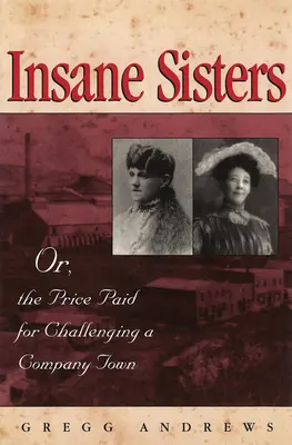 Šialené sestry: Alebo cena zaplatená za to, že sme sa vzopreli mestu, v ktorom žije spoločnosť - Insane Sisters: Or, the Price Paid for Challenging a Company Town