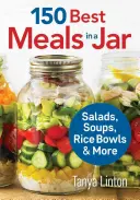 150 najlepších jedál v pohári: a iné: šaláty, polievky, ryžové misky a iné - 150 Best Meals in a Jar: Salads, Soups, Rice Bowls and More
