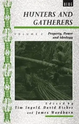 Lovci a zberači (II. diel): II: Vlastníctvo, moc a ideológia - Hunters and Gatherers (Vol II): Vol II: Property, Power and Ideology