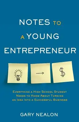 Poznámky mladému podnikateľovi: Všetko, čo potrebuje stredoškolák vedieť o tom, ako premeniť nápad na úspešný podnik - Notes to a Young Entrepreneur: Everything a High School Student Needs to Know About Turning an Idea Into a Successful Business