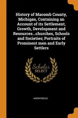 Dejiny okresu Macomb v Michigane, obsahujúce opis jeho osídlenia, rastu, rozvoja a zdrojov... cirkví, škôl a spolkov; prístav - History of Macomb County, Michigan, Containing an Account of its Settlement, Growth, Development and Resources...churches, Schools and Societies; Port