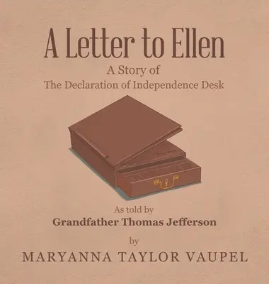 List Ellen: A Story of the Declaration of Independence Desk as Told by Grandfather Thomas Jefferson (Príbeh o písacom stole Deklarácie nezávislosti, ako ho rozprával dedko Thomas Jefferson) - A Letter to Ellen: A Story of the Declaration of Independence Desk as Told by Grandfather Thomas Jefferson