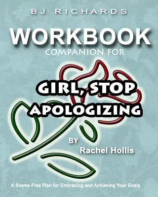 Sprievodca k pracovnému zošitu pre dievča Prestaňte sa ospravedlňovať od Rachel Hollisovej: Plán bez hanby na prijatie a dosiahnutie vašich cieľov - Workbook Companion For Girl Stop Apologizing by Rachel Hollis: A Shame-Free Plan for Embracing and Achieving Your Goals
