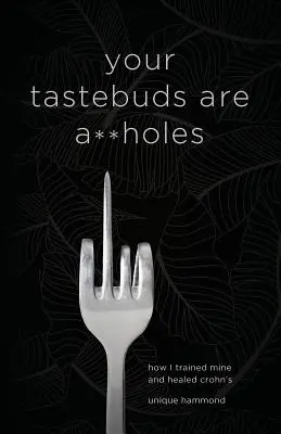 Vaše chuťové poháriky sú k***y: Ako som vycvičil svoje a vyliečil Crohnovu chorobu - Your Tastebuds Are A**holes: How I Trained Mine and Healed Crohn's