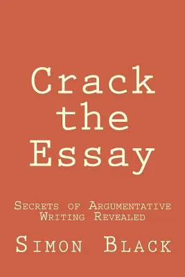 Crack the Essay: Tajomstvo argumentačného písania odhalené - Crack the Essay: Secrets of Argumentative Writing Revealed