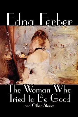 Žena, ktorá sa snažila byť dobrá a iné príbehy Edna Ferber, Beletria, Literárna - The Woman Who Tried to Be Good and Other Stories by Edna Ferber, Fiction, Literary