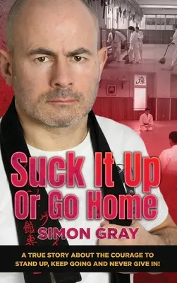 Vysaj to alebo choď domov: A True Story About The Courage To Stand Up, Keep Going And Never Give In! - Suck It Up Or Go Home: A True Story About The Courage To Stand Up, Keep Going And Never Give In!