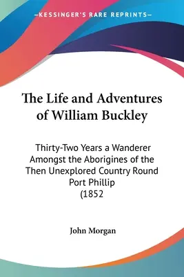 Život a dobrodružstvá Williama Buckleyho: Tridsaťdva rokov putovania medzi domorodcami vtedy neprebádanej krajiny okolo Port Phillipu (1852) - The Life and Adventures of William Buckley: Thirty-Two Years a Wanderer Amongst the Aborigines of the Then Unexplored Country Round Port Phillip (1852