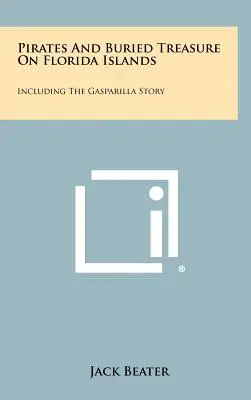 Piráti a zakopané poklady na floridských ostrovoch: Vrátane príbehu o Gasparille - Pirates And Buried Treasure On Florida Islands: Including The Gasparilla Story