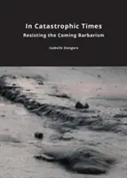 V katastrofických časoch: Odolávať prichádzajúcemu barbarstvu - In Catastrophic Times: Resisting the Coming Barbarism