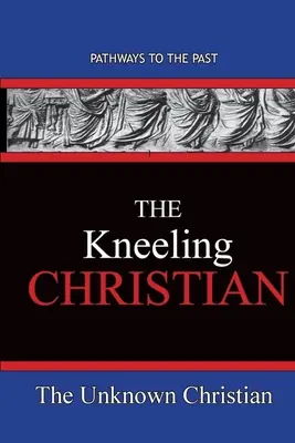 Kľačiaci kresťan: Cesty do minulosti - The Kneeling Christian: Pathways To The Past