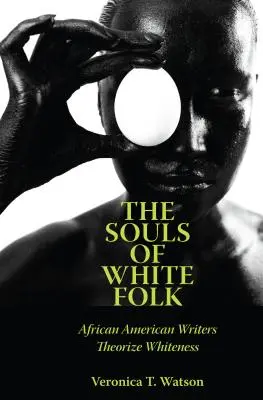Duše bielych ľudí: Afroamerickí spisovatelia teoretizujú o belošstve - The Souls of White Folk: African American Writers Theorize Whiteness