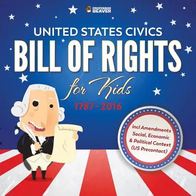 United States Civics - Bill Of Rights for Kids - 1787 - 2016 vrátane dodatkov Sociálne, ekonomické a politické súvislosti - United States Civics - Bill Of Rights for Kids - 1787 - 2016 incl Amendments Social, Economic and Political Context