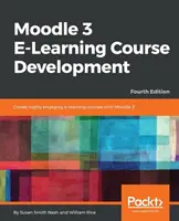 Tvorba e-learningových kurzov v systéme Moodle 3 - štvrté vydanie: Vytvárajte vysoko pútavé a interaktívne e-learningové kurzy s Moodle 3 - Moodle 3 E-Learning Course Development - Fourth Edition: Create highly engaging and interactive e-learning courses with Moodle 3