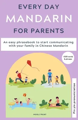 Mandarínčina na každý deň pre rodičov: Jednoduchý slovník, ktorý vám pomôže začať komunikovať s rodinou v mandarínskej čínštine - Everyday Mandarin for Parents: An easy phrasebook to start communicating with your family in Mandarin Chinese