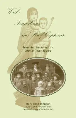 Chudáci, nájdení a polosiroty: Pátranie po amerických sirotách: Pátranie po sirotách - Waifs, Foundlings, and Half-Orphans: Searching for America's Orphan Train Riders