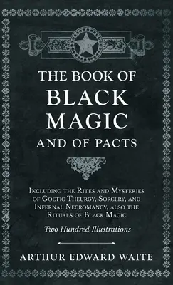 Kniha čiernej mágie a paktov - Obsahuje obrady a tajomstvá gotickej teurgie, čarodejníctva a pekelnej nekromancie, tiež rituály čiernej mágie - Book of Black Magic and of Pacts - Including the Rites and Mysteries of Goetic Theurgy, Sorcery, and Infernal Necromancy, also the Rituals of Black Ma