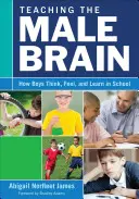 Výučba mužského mozgu: Ako chlapci myslia, cítia a učia sa v škole - Teaching the Male Brain: How Boys Think, Feel, and Learn in School