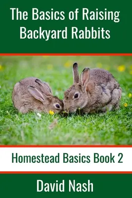 Základy chovu králikov na dvore: Základné informácie o chove, kŕmení, rozmnožovaní a porážaní králikov: príručka pre začiatočníkov - The Basics of Raising Backyard Rabbits: Beginner's Guide to Raising, Feeding, Breeding and Butchering Rabbits