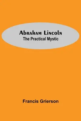 Abraham Lincoln: Praktický mystik - Abraham Lincoln: The Practical Mystic