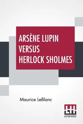 Arsne Lupin verzus Herlock Sholmes: z francúzštiny preložil George Morehead - Arsne Lupin Versus Herlock Sholmes: Translated From The French By George Morehead