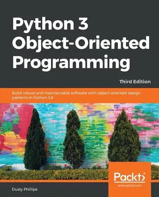 Python 3 Objektovo orientované programovanie - tretie vydanie: Vytváranie robustného a udržiavateľného softvéru pomocou objektovo orientovaných návrhových vzorov v jazyku Python 3.8 - Python 3 Object-oriented Programming - Third Edition: Build robust and maintainable software with object-oriented design patterns in Python 3.8
