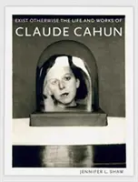 Existovať inak: Život a dielo Clauda Cahuna - Exist Otherwise: The Life and Works of Claude Cahun