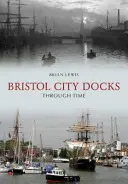 Bristolské mestské doky v čase - Bristol City Docks Through Time