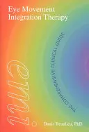 Terapia integrácie očných pohybov: Komplexná klinická príručka - Eye Movement Integration Therapy: The Comprehensive Clinical Guide