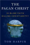 Pohanský Kristus: Slepá viera zabíja kresťanstvo? - The Pagan Christ: Is Blind Faith Killing Christianity?