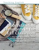 Understanding Teenagers in the ELT Classroom - Praktické nápady a rady pre vyučovanie dospievajúcich študentov v triede anglického jazyka - Understanding Teenagers in the ELT Classroom - Practical ideas and advice for teaching teenage students in the English language classroom