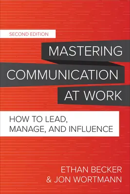 Zvládnutie komunikácie v práci, druhé vydanie: Ako viesť, riadiť a ovplyvňovať - Mastering Communication at Work, Second Edition: How to Lead, Manage, and Influence