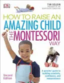 Ako vychovávať úžasné dieťa spôsobom Montessori, 2. vydanie - Sprievodca pre rodičov na budovanie tvorivosti, sebadôvery a samostatnosti - How To Raise An Amazing Child the Montessori Way, 2nd Edition - A Parents' Guide to Building Creativity, Confidence, and Independence