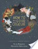 Ako byť dobrým tvorom: Spomienky na trinásť zvierat - How to Be a Good Creature: A Memoir in Thirteen Animals