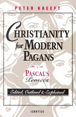 Kresťanstvo pre moderných pohanov: Vydané, načrtnuté a vysvetlené PASCALOVE Pensees - Christianity for Modern Pagans: PASCAL's Pensees Edited, Outlined, and Explained