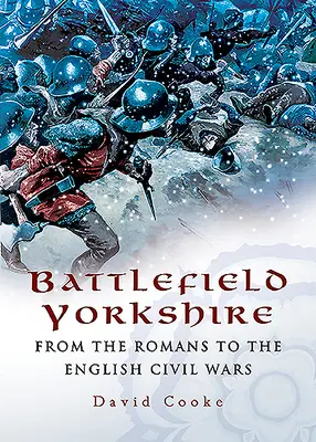 Bojisko Yorkshire: Od Rimanov po anglické občianske vojny - Battlefield Yorkshire: From the Romans to the English Civil Wars