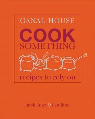 Canal House: Variť niečo: recepty, na ktoré sa môžete spoľahnúť - Canal House: Cook Something: Recipes to Rely on
