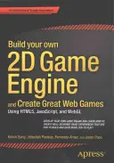 Zostavte si vlastný 2D herný engine a vytvárajte skvelé webové hry: Pomocou Html5, Javascriptu a Webgl - Build Your Own 2D Game Engine and Create Great Web Games: Using Html5, Javascript, and Webgl