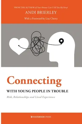 Spojenie s mladými ľuďmi v problémoch: Riziko, vzťahy a živé skúsenosti - Connecting with Young People in Trouble: Risk, Relationships and Lived Experience