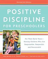 Pozitívna disciplína pre deti predškolského veku, revidované 4. vydanie: Vychovávame zodpovedné, rešpektujúce a vynaliezavé deti. - Positive Discipline for Preschoolers, Revised 4th Edition: For Their Early Years -- Raising Children Who Are Responsible, Respectful, and Resourceful