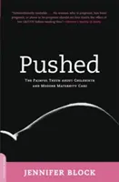 Tlačený: Bolestivá pravda o pôrode a modernej pôrodnej starostlivosti - Pushed: The Painful Truth about Childbirth and Modern Maternity Care