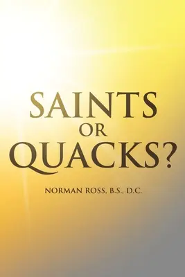 Svätci alebo šarlatáni? Výklad dobrých a zlých stránok histórie, vzdelávania a praxe chiropraktikov - Saints or Quacks?: An Exposition of the Good and the Bad of the History, Education, and Practice of Chiropractic