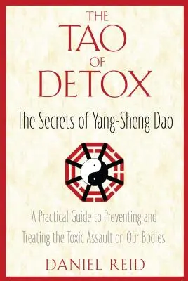 Tao detoxikácie: Praktická príručka na prevenciu a liečbu toxického útoku na naše telo - The Tao of Detox: The Secrets of Yang-Sheng Dao; A Practical Guide to Preventing and Treating the Toxic Assualt on Our Bodies